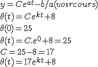 y=Ce^{at}-b/a (voir cours)
 \\ \theta(t)=Ce^{kt}+8
 \\ \theta (0)=25
 \\ \theta(t)=C.e^0+8=25
 \\ C=25-8=17
 \\ \theta(t)=17e^{kt}+8